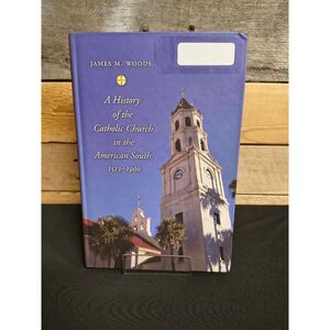 A History of the Catholic Church in the American South 1513-1900 James M. Woods
